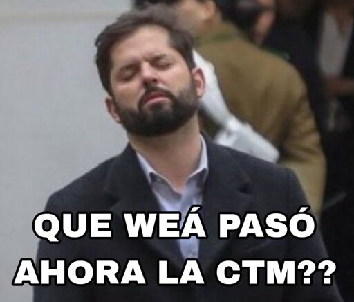 Meme de Boric diciendo: "que wea pasó ahora la ctm"