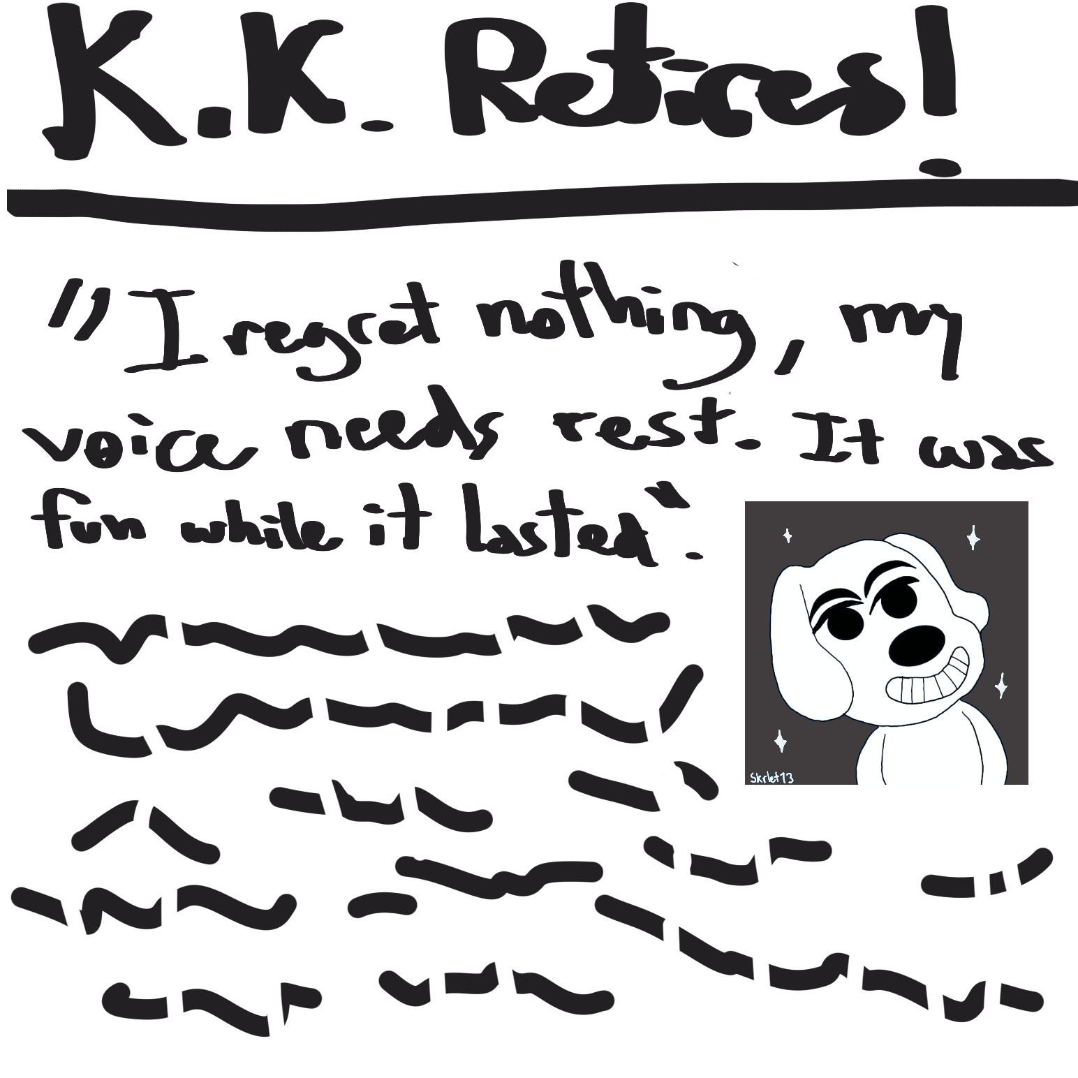 Newspaper drawing. "K.K. Retires! 'I regret nothing, my voice needs rest. It was fun while it lasted.' There are more scribbles and a "photo" of K.K. smiling.