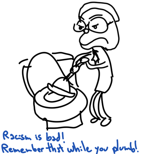 Cartoony sketch of Dr Seuss unclogging a toilet. In blue font it says "Racism is bad! Remember that while you plumb!"