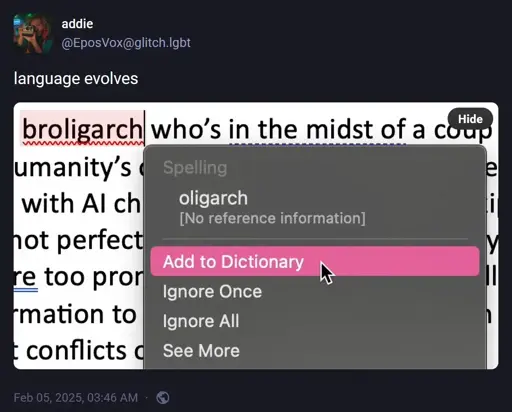 @EposVox@glitch.lgbt: "language evolves". Attached image: the word "broligarch" is shown as an unrecognized word in a screenshot. A popup is present with the mouse cursor hovering over the "Add to Dictionary" option.