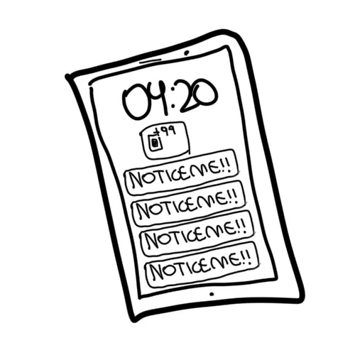 Sketch. A phone with time 04:20, over 99 notifications, all the visible ones say &quot;NOTICE ME!!&quot;